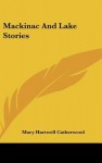 Mackinac and Lake Stories - Mary Hartwell Catherwood