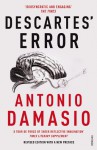 Descartes' Error: Emotion, Reason and the Human Brain - Antonio R. Damasio