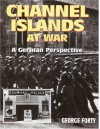 Channel Islands At War: A German Perspective - George Forty