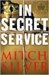 In Secret Service: A Novel - Mitch Silver