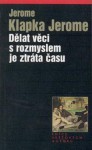 Dělat věci s rozmyslem je ztráta času - Jerome K. Jerome, Petr Fantys