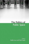 The Politics of Public Space - Setha M. Low, Neil Smith