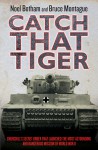 Catch That Tiger: Churchill's Secret Order That Launched the Most Astounding and Dangerous Mission of World War II - Noel Botham, Bruce Montague