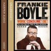 Work! Consume! Die!: I Am Actually Almost Completely Insane Now - Frankie Boyle