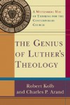 The Genius of Luther's Theology: A Wittenberg Way of Thinking for the Contemporary Church - Robert Kolb, Charles P. Arand