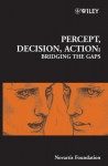 Percept, Decision, Action: Bridging the Gaps - Derek J. Chadwick, Mathew Diamond, Jamie A. Goode