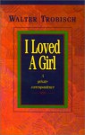 I Loved a Girl: A Private Correspondence - Walter Trobisch