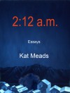 2:12 a.m.: Essays - Kat Meads