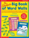 Scholastic Big Book of Word Walls: 100 Fresh & Fun Word Walls, Easy Games, Activities, and Teaching Tips to Help Kids Build Key Reading, Writing, Spelling Skills and More - Mary Beth Spann