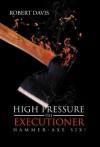 High Pressure the Executioner: Hammer-Axe Six! - Robert Davis