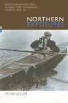 Northern Exposures: Photographing And Filming The Canadian North, 1920 45 - Peter L. Geller