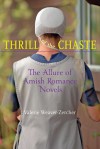 Thrill of the Chaste: The Allure of Amish Romance Novels - Valerie Weaver-Zercher