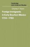 Foreign Immigrants in Early Bourbon Mexico, 1700 1760 - Charles F. Nunn