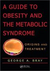 A Guide to Obesity and the Metabolic Syndrome: Origins and Treatment - George A. Bray