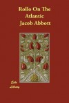 Rollo on the Atlantic - Jacob Abbott