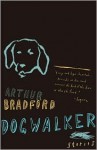 Dogwalker: Stories - Arthur Bradford