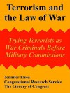 Terrorism and the Law of War: Trying Terrorists as War Criminals Before Military Commissions - Elsea Jennifer Elsea, Jennifer Elsea, Library of Congress Staff