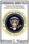 A Presidential Energy Policy: Twenty-Five Points Addressing the Siamese Twins of Energy and Money - Michael C. Ruppert, Michael McClay, Aedon Davis