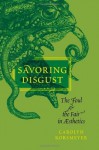 Savoring Disgust: The Foul and the Fair in Aesthetics - Carolyn Korsmeyer