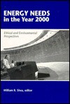 Energy Needs in the Year 2000: Ethical and Environmental Perspectives - William R. Shea