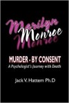 Marilyn Monroe: Murder - By Consent: A Psychologist's Journey with Death - Jack V. Hattem