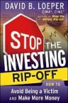 Stop the Investing Rip-Off: How to Avoid Being a Victim and Make More Money - David Loeper