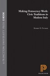 Making Democracy Work: Civic Traditions in Modern Italy - Robert D. Putnam, Robert Leonardi, Raffaella Y Nanetti