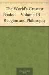 The World's Greatest Books - Volume 13 - Religion and Philosophy - John Alexander Hammerton, Arthur Mee