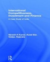 International Competitiveness, Investment and Finance: A Case Study of India - A Ganesh-Kumar, Kunal Sen, Rajendra Vaidya