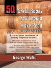 50 Plus One Great Books You Should Have Read (and Probably Didn't) - George Walsh