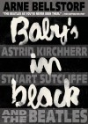 Baby's in Black: Astrid Kirchherr, Stuart Sutcliffe, and the Beatles - Arne Bellstorf