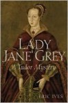 Lady Jane Grey: A Tudor Mystery - Eric Ives