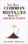 Ten Most Common Mistakes Made by New Church Starts - Jim Griffith, Bill Easum