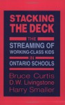 Stacking the Deck: The Streaming of Working-Class Kids in Ontario Schools - Bruce Curtis