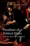 Paradoxes of Political Ethics: From Dirty Hands to the Invisible Hand - John M. Parrish, Parrish John M.