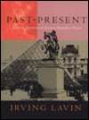 Past-Present: Essays on Historicism in Art from Donatello to Picasso - Irving Lavin