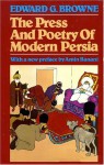 The Press and Poetry of Modern Persia: Partly Based on the Manuscript Work of Mirza Muhammad Ali Khan Tarbiyat of Tabriz - Edward Granville Browne, Mu?hammad ?Al?i Kh?an. Tarbiyat