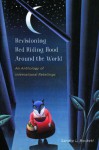 Revisioning Red Riding Hood Around the World: An Anthology of International Retellings - Sandra L Beckett