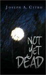 Not Yet Dead - Joseph A. Citro