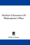 Hazlitt's Characters of Shakespeare's Plays - William Hazlitt