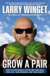 Grow a Pair: How to Stop Being a Victim and Take Back Your Life, Your Business, and Your Sanity - Larry Winget