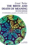 The Birth and Death of Meaning: An Interdisciplinary Perspective on the Problem of Man - Ernest Becker