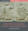 History of Greece Volume 1: Legendary Greece, from the Gods and Heroes to the Foundation of the Olympic Games (776 B.C.) - George Grote, Charles River Editors