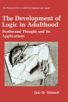 The Development of Logic in Adulthood: Postformal Thought and Its Applications - Jan D. Sinnott