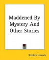 Maddened by Mystery and Other Stories - Stephen Leacock