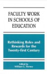 Faculty Work in Schools of Educati: Rethinking Roles and Rewards for the Twentyirst Century - William G. Tierney