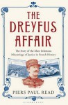 The Dreyfus Affair: The Story of the Most Infamous Miscarriage of Justice in French History - Piers Paul Read