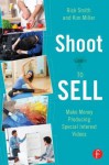 Shoot to Sell: Make Money Producing Special Interest Videos - Rick Smith, Kim Miller