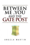 Between Me ,You And The Gate Post - Angela Martin