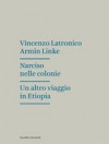 Narciso nelle colonie - Un altro viaggio in Etiopia - Vincenzo Latronico, Armin Linke